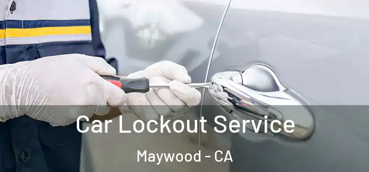 Car Lockout Service Maywood - CA