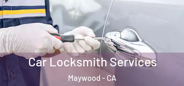 Car Locksmith Services Maywood - CA