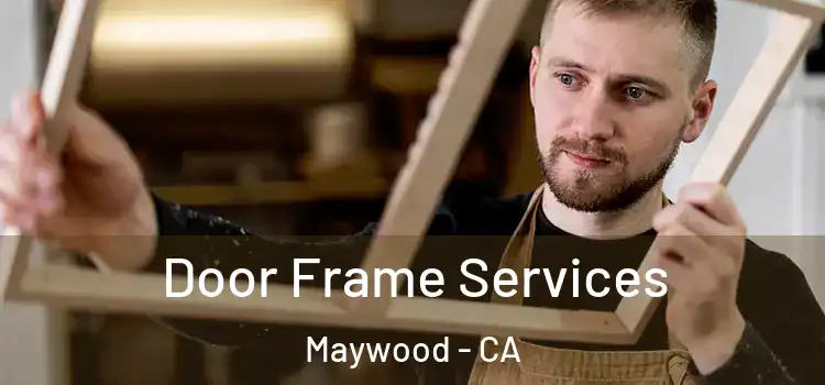 Door Frame Services Maywood - CA