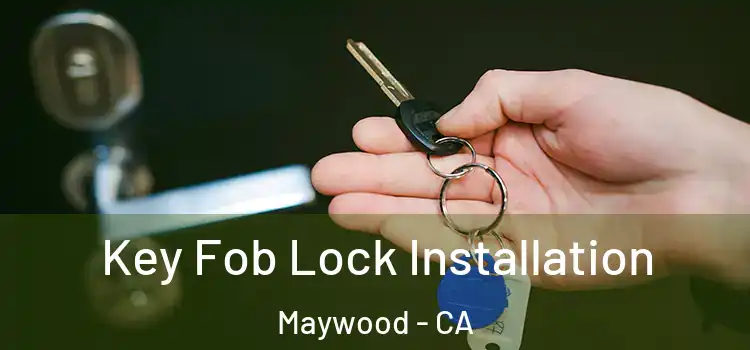 Key Fob Lock Installation Maywood - CA